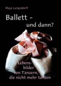Paperback Ballett - und dann?: Lebensbilder von Tänzern, die nicht mehr tanzen [German] Book