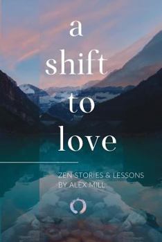 Paperback A Shift to Love: Zen Stories and Lessons by Alex Mill Book