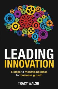 Paperback Leading Innovation: 5 Steps to Monetising Ideas for Business Growth Book