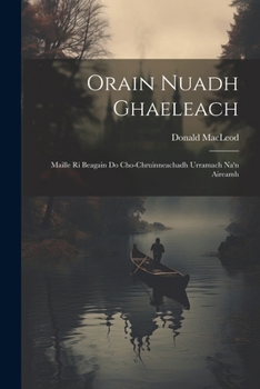 Paperback Orain Nuadh Ghaeleach: Maille ri Beagain do Cho-Chruinneachadh Urramach Na'n Aireamh [Gaelic] Book