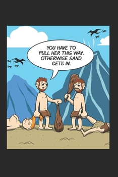 You Have To Pull Her This Way. Oherwise Sand Gets In.: DIN A5 Männerhumor Notizheft liniert | 120 Seiten liniertes Männerhumor Notizbuch für Notizen ... | Eine tolles Geschenk für Ihre Liebsten.