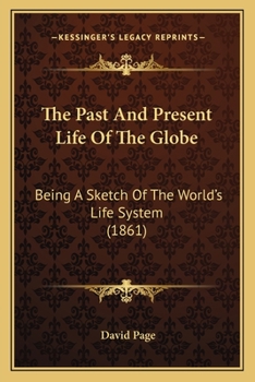 Paperback The Past And Present Life Of The Globe: Being A Sketch Of The World's Life System (1861) Book