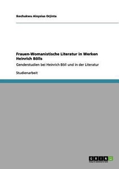 Paperback Frauen-Womanistische Literatur in Werken Heinrich Bölls: Genderstudien bei Heinrich Böll und in der Literatur [German] Book