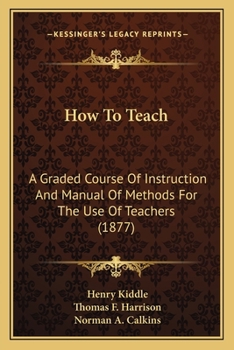 Paperback How To Teach: A Graded Course Of Instruction And Manual Of Methods For The Use Of Teachers (1877) Book