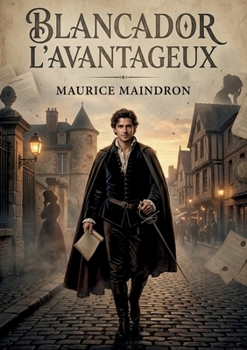 Blancador l'Avantageux: Les aventures de Blancador l'Avantageux, un roman historique captivant de Maurice Maindron (French Edition)