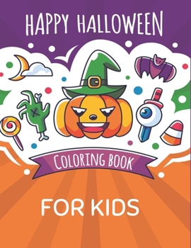 Happy Halloween Coloring book for kids: A Collection of Fun and Easy Happy Halloween Day ,bat,Pumpkins,ghost,VAmpire,spider,mummy,monster,costumes, Happy Halloween Coloring Pages for Kids, Toddlers