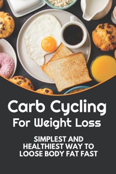 Carb Cycling For Weight Loss: Simplest and Healthiest Way to Loose Body Fat Fast