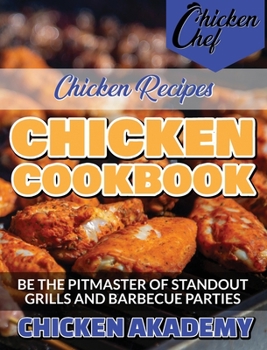 Chicken CookBook - Chicken Recipes: Be The PITMASTER of Standout Grills and Barbecue Parties - Discover Secret and Easy Recipes to Bake Tasty Chicken!