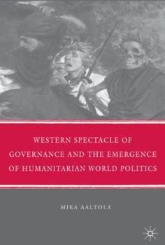 Hardcover Western Spectacle of Governance and the Emergence of Humanitarian World Politics Book