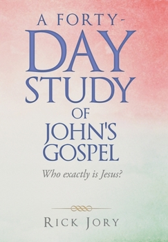 Hardcover A Forty-Day Study of John's Gospel: Who Exactly Is Jesus? Book
