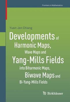 Paperback Developments of Harmonic Maps, Wave Maps and Yang-Mills Fields Into Biharmonic Maps, Biwave Maps and Bi-Yang-Mills Fields Book