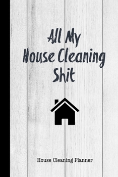 Paperback All My House Cleaning Shit, House Cleaning Planner: Daily Weekly Check List Routine For The Year For Your Home Journal Book