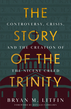 Story of the Trinity: Controversy, Crisis, and the Creation of the Nicene Creed