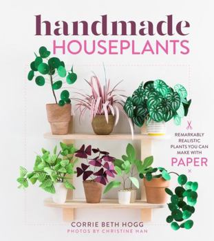 Paperback Handmade Houseplants: Remarkably Realistic Plants You Can Make with Paper Book