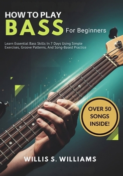 Paperback How to play Bass For Beginners: Learn Essential Bass Skills In 7 Days Using Simple Exercises, Groove Patterns, And Song-Based Practice Book