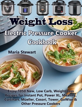 Paperback Weight Loss Electric Pressure Cooker Cookbook: Enjoy 1050 New, Low Carb, Weight Loss Recipes for Instant Pot, Power XL, Mealthy, Cuisinart, M?eller, C Book