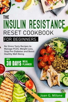 The Insulin Resistance Reset Cookbook for Beginners: No Stress Tasty Recipes to Manage PCOS, Weight Loss, Stop Pre-Diabetes and Boost Healthy Well-Bei