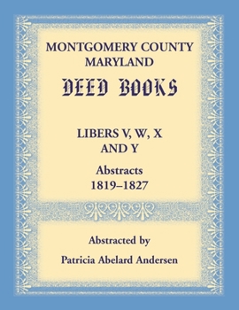 Paperback Montgomery County, Maryland Deed Books Libers V, W, X and Y Abstracts, 1819-1827 Book