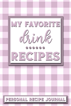 My Favorite Drink Recipes: Personal Recipe Journal The Perfect Notebook for All Home Cooks to Record Their Favorite Recipes! MAKES A GREAT GIFT!