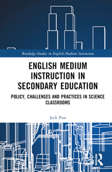 Hardcover English Medium Instruction in Secondary Education: Policy, Challenges and Practices in Science Classrooms Book