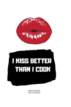 Paperback I Kiss Better Than I Cook: A blank Recipe Journal to write Ideas Notebook Kitchen Novelty Gift Diary for cook Lovers, Lined Bakery Book