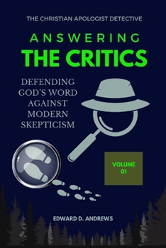 ANSWERING THE CRITICS: Defending God's Word Against Modern Skepticism (The Christian Apologist Detective)