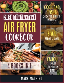 Paperback 2021 Quarantine Air Fryer Cookbook [4 books in 1]: Cook and Taste 200+ Air Fryer Recipes, Save Money and Enjoy Your Lockdown Time Book