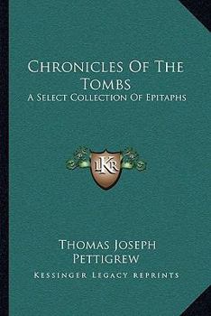 Chronicles of the tombs. A select collection of epitaphs, preceded by an essay on epitaphs and other monumental inscriptions, with incidental observations on sepulchral antiquities