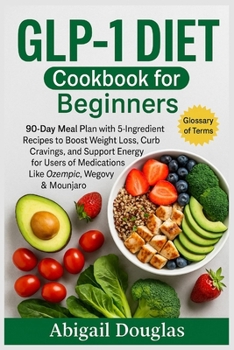 Paperback GLP-1 Diet Cookbook for Beginners: 90-Day Meal Plan with 5-Ingredient Recipes to Boost Weight Loss, Curb Cravings, and Support Energy for Users of Med Book