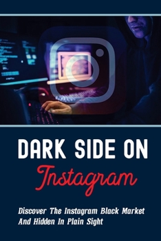 Paperback Dark Side On Instagram: Discover The Instagram Black Market And Hidden In Plain Sight: Getting Rich On Instagram Book