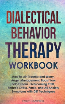 Paperback Dialectical Behavior Therapy Workbook: How to win Trauma and Worry, Anger Management, Boost Your Self-Esteem, Overcoming PTSD, Reduce stress, Panic, a Book