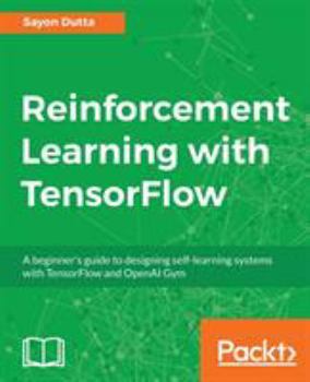 Paperback Reinforcement Learning with TensorFlow: A beginner's guide to designing self-learning systems with TensorFlow and OpenAI Gym Book