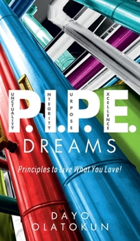 Hardcover P.I.P.E. Dreams: Principles To Live What You Love! Book
