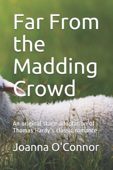 Far From the Madding Crowd: An original adaptation of Thomas Hardy's classic romance