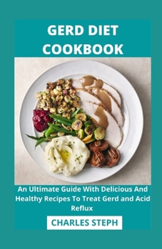 Paperback Gerd Diet Cookbook: An Ultimate Guide With Delicious And Healthy Recipes To Treat Gerd and Acid Reflux Book