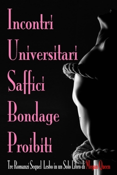 Paperback Incontri Universitari Saffici Bondage Proibiti: Tre Romanzi Sequel Lesbo in un Solo Libro [Italian] Book