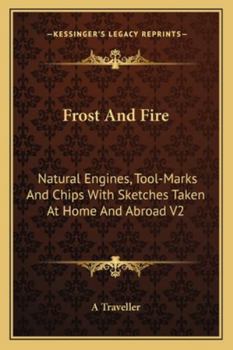 Paperback Frost And Fire: Natural Engines, Tool-Marks And Chips With Sketches Taken At Home And Abroad V2 Book