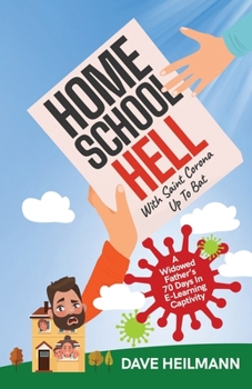 Paperback Home School Hell With Saint Corona Up To Bat: A Widowed Father's 70 Days In E-Learning Captivity Book