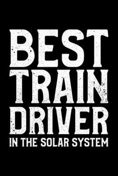 Best Train Driver In The Solar System: Lined A5 Notebook for Train Drivers