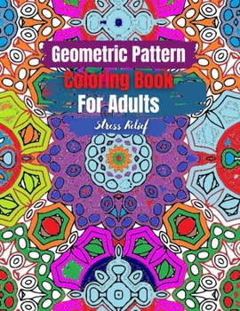 Paperback Geometric Pattern Coloring Book for Adults Stress Relief: Adult Coloring Books Geometric Patterns. Geometric Patterns & Designs For Adults. Adult Colo Book