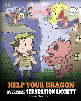 Help Your Dragon Overcome Separation Anxiety: A Cute Children’s Story to Teach Kids How to Cope with Different Kinds of Separation Anxiety, Loneliness and Loss. - Book #35 of the My Dragon Books