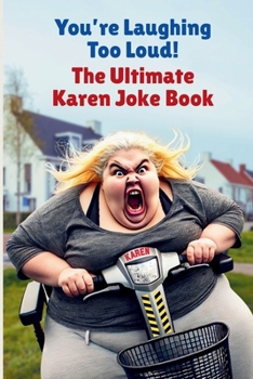 Paperback You're Laughing Too Loud! The Ultimate Karen Joke Book: Over 100 Hilarious Memes, Jabs, Puns and Funny One-Liners About The Queen of Social Media Book