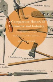 Hardcover A Comparative History of Commerce and Industry, Volume I: Four Paths to an Industrialized World Book