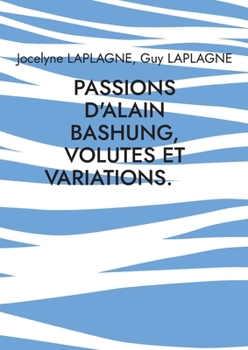 Passions d'Alain Bashung, volutes et variations.: Théâtre des passions (French Edition)