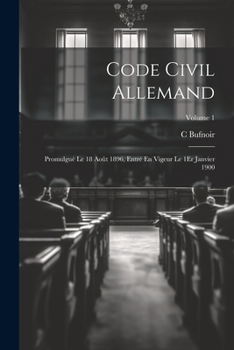 Paperback Code Civil Allemand: Promulgué Le 18 Août 1896, Entré En Vigeur Le 1Er Janvier 1900; Volume 1 [French] Book