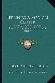 Berlin As A Medical Center: A Guide For American Practitioners And Students