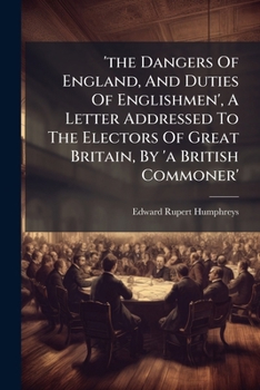 'the Dangers Of England, And Duties Of Englishmen', A Letter Addressed To The Electors Of Great Britain, By 'a British Commoner'...