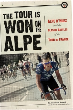 Paperback The Tour Is Won on the Alpe: Alpe d'Huez and the Classic Battles of the Tour de France Book