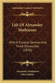 Paperback Life Of Alexander Mathieson: With A Funeral Sermon And Three Discourses (1870) Book