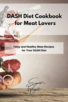 Paperback DASH Diet Cookbook for Meat Lovers: Tasty and Healthy Meat Recipes for Your DASH Diet Book